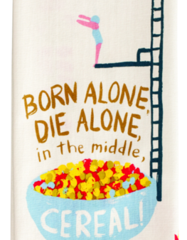 BORN ALONE, DIE ALONE, IN THE MIDDLE CEREAL DISH TOWEL Cheap