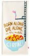 BORN ALONE, DIE ALONE, IN THE MIDDLE CEREAL DISH TOWEL Cheap